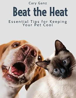 E-Book (epub) Beat the Heat: Essential Tips for Keeping Your Pet Cool von Cary Ganz
