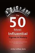 E-Book (epub) The 50 Most Influential Figures in History: The Life and Legacy of the Individuals Who Shaped the World von Arthur William Gertz