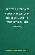 E-Book (epub) The Ten Differences between the Jesus in the Gospel and the Jesus in the Epistle of Paul von Rodolfo Martin Vitangcol