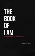 E-Book (epub) The Book Of I Am : The Understanding Of Self & Who I Say "I Am" von Ronald P. Price