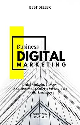 E-Book (epub) Digital Marketing Mastery: A Comprehensive Guide to Success in the Digital Landscape von Sam Marie
