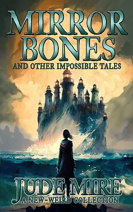 E-Book (epub) Mirror Bones and Other Impossible Tales (The Other Collections, #4) von Jude Mire