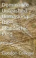 E-Book (epub) Dominance Unleashed: Unmasking the Monolithic King von Gordon Greene