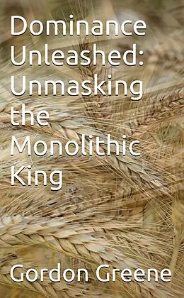 E-Book (epub) Dominance Unleashed: Unmasking the Monolithic King von Gordon Greene