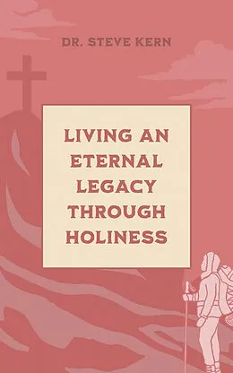 E-Book (epub) Living an Eternal Legacy Through Holiness von Steve Kern