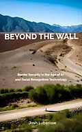 E-Book (epub) Beyond the Wall: Border Security in the Age of AI and Facial Recognition Technology von Josh Luberisse