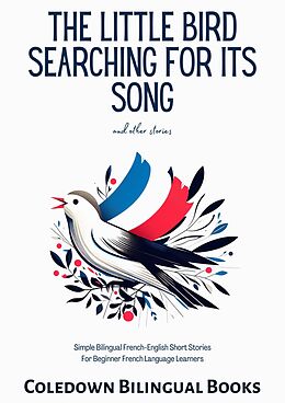 eBook (epub) The Little Bird Searching for Its Song and Other Stories: Simple Bilingual French-English Short Stories For Beginner French Language Learners de Coledown Bilingual Books