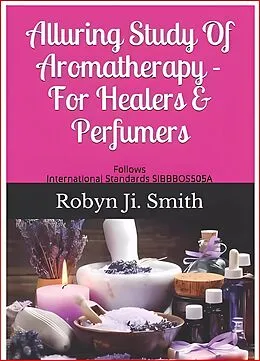 E-Book (epub) Alluring Study Of Aromatherapy For Healers & Perfumers von Robyn Ji Smith
