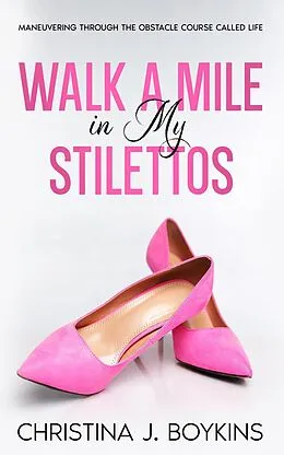 E-Book (epub) Walk A Mile In My Stilettos von Christina J. Boykins