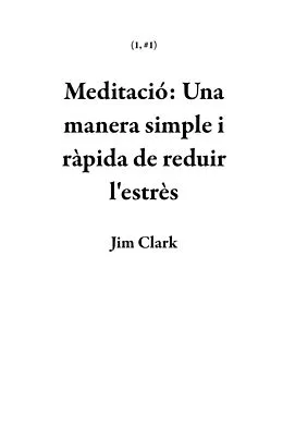E-Book (epub) Meditació: Una manera simple i ràpida de reduir l'estrès (1, #1) von Jim Clark