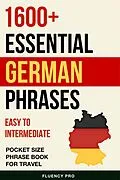 E-Book (epub) 1600+ Essential German Phrases: Easy to Intermediate Pocket Size Phrase Book for Travel von Fluency Pro