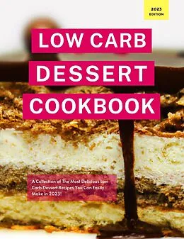 E-Book (epub) Low Carb Dessert Cookbook: A Collection of the Most Delicious Low Carb Dessert Recipes You Can Easily Make in 2023! (Low Carb Recipes For 2023, #1) von Kerry Watts