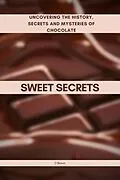 E-Book (epub) Sweet Secrets: Uncovering the History, Secrets and Mysteries of Chocolate von D. Brown