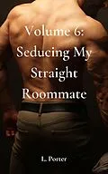 E-Book (epub) Volume 6: Seducing My Straight Roommate von L. Porter