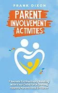 E-Book (epub) Parent Involvement Activities: 7 Secrets to Effectively Bonding With Your Child for a Lifelong Healthy Parents and Children Relationship (The Master Parenting Series, #13) von Frank Dixon