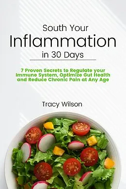 E-Book (epub) Soothe your Inflammation in 30 Days: 7 Proven Secrets to Regulate your Immune System, Optimize Gut Health and Reduce Chronic Pain at Any Age von Tracy Wilson