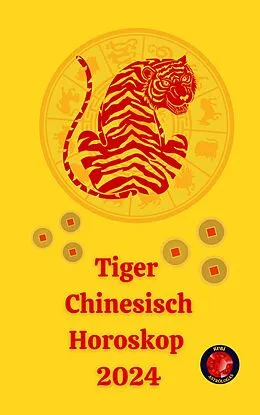 E-Book (epub) Tiger Chinesisch Horoskop 2024 von Angeline A. Rubi, Alina A Rubi