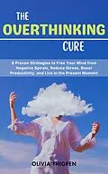 E-Book (epub) The Overthinking Cure: 8 Proven Strategies to Free Your Mind from Negative Spirals, Reduce Stress, Boost Productivity, and Live in the Present Moment (Healthy Mind) von Olivia I. Thigpen (Eng)
