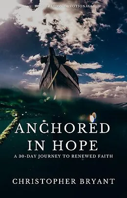 E-Book (epub) Anchored in Hope: A 30-Day Journey to Renewed Faith (Restoration Devotionals) von Christopher Bryant