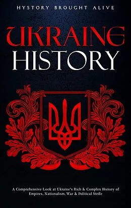 E-Book (epub) Ukraine History: A Comprehensive Look at Ukraine's Rich & Complex History of Empires, Nationalism, War & Political Strife von History Brought Alive