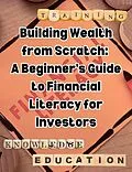 E-Book (epub) Building Wealth from Scratch: A Beginner's Guide to Financial Literacy for Investors von People With Books