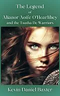 E-Book (epub) The Legend of Alianor Aoife O'Hearlihey and the Tuatha De Warriors von Kevin Daniel Baxter