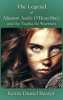 E-Book (epub) The Legend of Alianor Aoife O'Hearlihey and the Tuatha De Warriors von Kevin Daniel Baxter