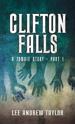 E-Book (epub) Clifton Falls 1- (A British zombie story) von Lee Andrew Taylor