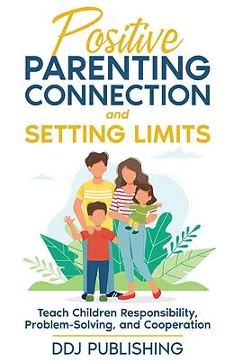 E-Book (epub) Positive Parenting Connection and Setting Limits. Teach Children Responsibility, Problem-Solving, and Cooperation. von Ddj Publishing