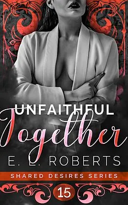 E-Book (epub) Unfaithful Together (Shared Desires Series, #15) von E. L. Roberts