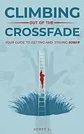E-Book (epub) Climbing Out Of The Crossfade - Your Guide to Getting and Staying Sober von Scott L.