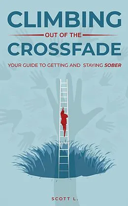 E-Book (epub) Climbing Out Of The Crossfade - Your Guide to Getting and Staying Sober von Scott L.