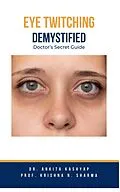 E-Book (epub) Eye Twitching Demystified: Doctor's Secret Guide von Ankita Kashyap, Krishna N. Sharma