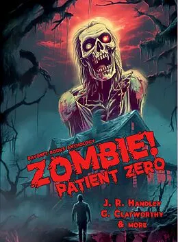 E-Book (epub) Zombie! Patient Zero (Bayonet Books Anthology, #9) von J. R. Handley, Nick Garber, Keith Hedger