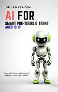 E-Book (epub) AI for Smart Pre-Teens and Teens Ages 10-19: Using AI to Learn, Think and Create von Leo Lexicon