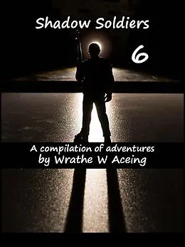 E-Book (epub) Shadow Soldiers #6 (Shadow Soldier Series, #6) von Wrathe W. Aceing