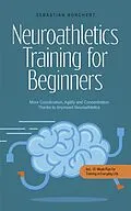 E-Book (epub) Neuroathletics Training for Beginners More Coordination, Agility and Concentration Thanks to Improved Neuroathletics - Incl. 10-Week Plan For Training in Everyday Life. von Sebastian Borchert