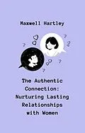 E-Book (epub) The Authentic Connection: Nurturing Lasting Relationships with Women von Maxwell Hartley