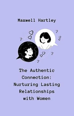 E-Book (epub) The Authentic Connection: Nurturing Lasting Relationships with Women von Maxwell Hartley
