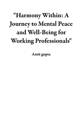 eBook (epub) "Harmony Within: A Journey to Mental Peace and Well-Being for Working Professionals" de Amit Gupta