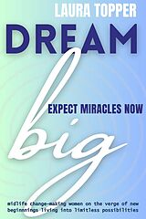 eBook (epub) Dream Big Expect Miracles Now de Laura Topper