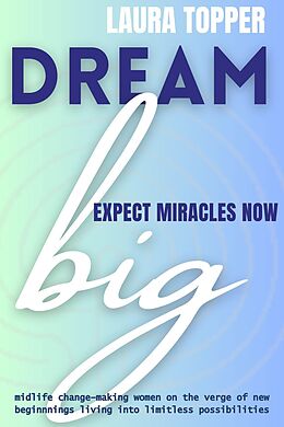 eBook (epub) Dream Big Expect Miracles Now de Laura Topper