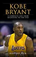 E-Book (epub) Kobe Bryant: A Complete Life from Beginning to the End von History Hub