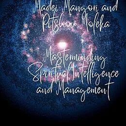E-Book (epub) Masterminding Spiritual Intelligence and Management in Modern-Day Workplace. THE MADEI MANGORI / PITSHOU MOLEKA BOTHO / BISOISM STRATEGIC LEADERSHIP PERSPECTIVE von Pitshou Moleka, Madei Mangori