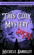 E-Book (epub) This Cozy Mystery Sucks (Broken Heart Universe, #1) von Michele Bardsley