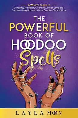 E-Book (epub) The Powerful Book of Hoodoo Spells: A Witch's Guide to Conjuring, Protection, Cleansing, Justice, Love, and Success - Using Rootwork, Herbs, Candles, Oils and More (Hoodoo Secrets, #3) von Layla Moon
