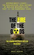 E-Book (epub) The Fire of the Gods: Oppenheimer's Legacy - The Declassified, Real History of Nuclear Weapons & the Atomic Age - Part II - 1960-1970 - Living Dangerously with Nukes in the Missile & Space Age von Rajat Narang