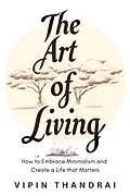 E-Book (epub) The Art of Living: How to Embrace Minimalism and Create a Life that Matters von Vipin Thandrai
