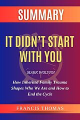 E-Book (epub) Summary of It Didn't Start With You by Mark Wolynn :How Inherited Family Trauma Shapes Who We Are and How to End the Cycle (FRANCIS Books, #1) von Francis Thomas