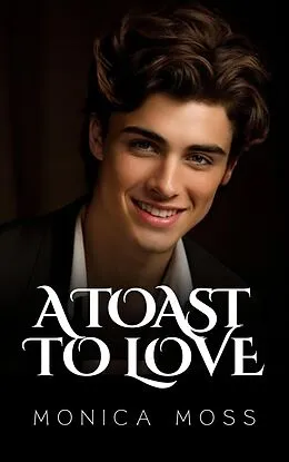 E-Book (epub) A Toast To Love (The Chance Encounters Series, #60) von Monica Moss